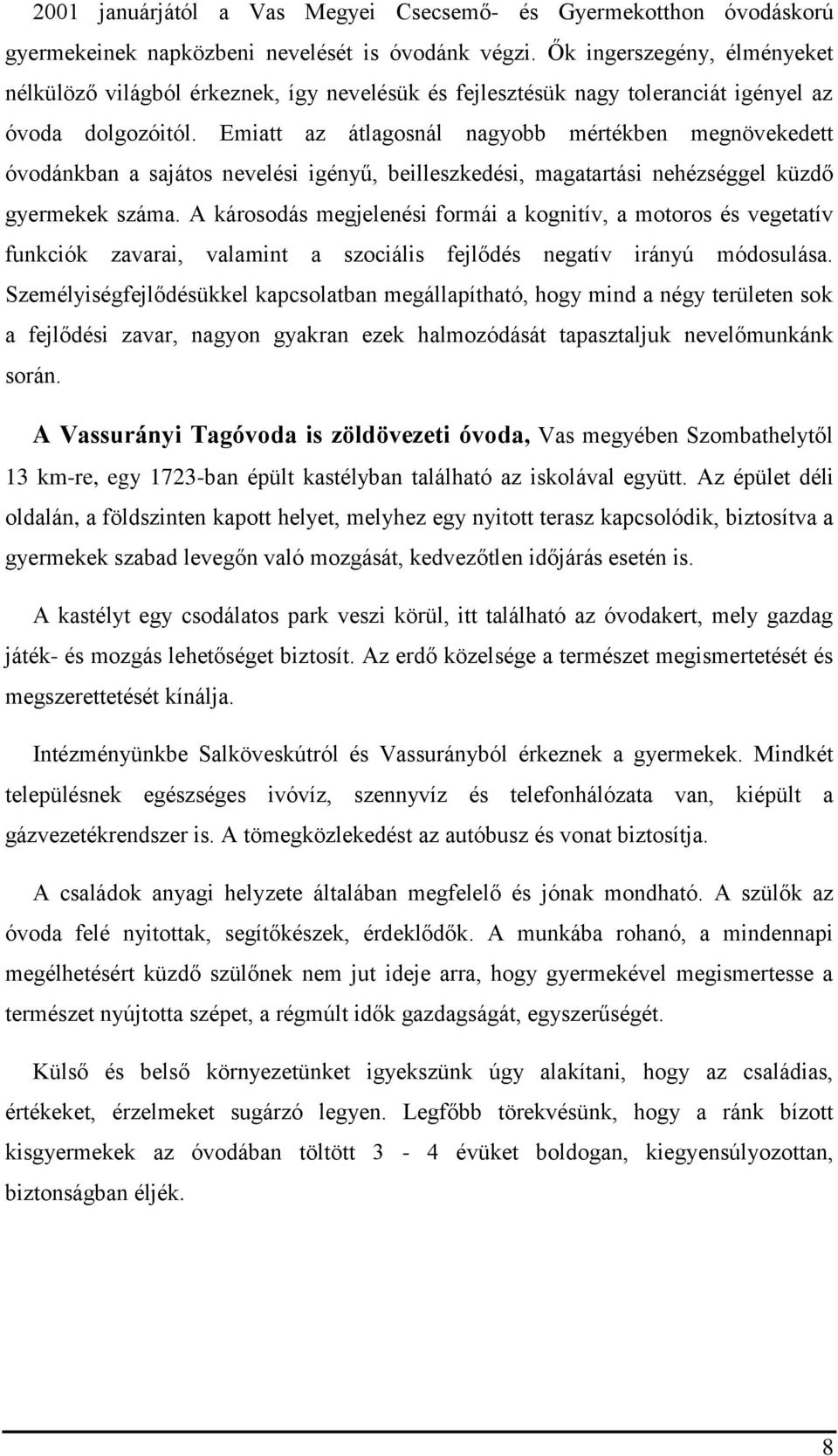 Emiatt az átlagosnál nagyobb mértékben megnövekedett óvodánkban a sajátos nevelési igényű, beilleszkedési, magatartási nehézséggel küzdő gyermekek száma.