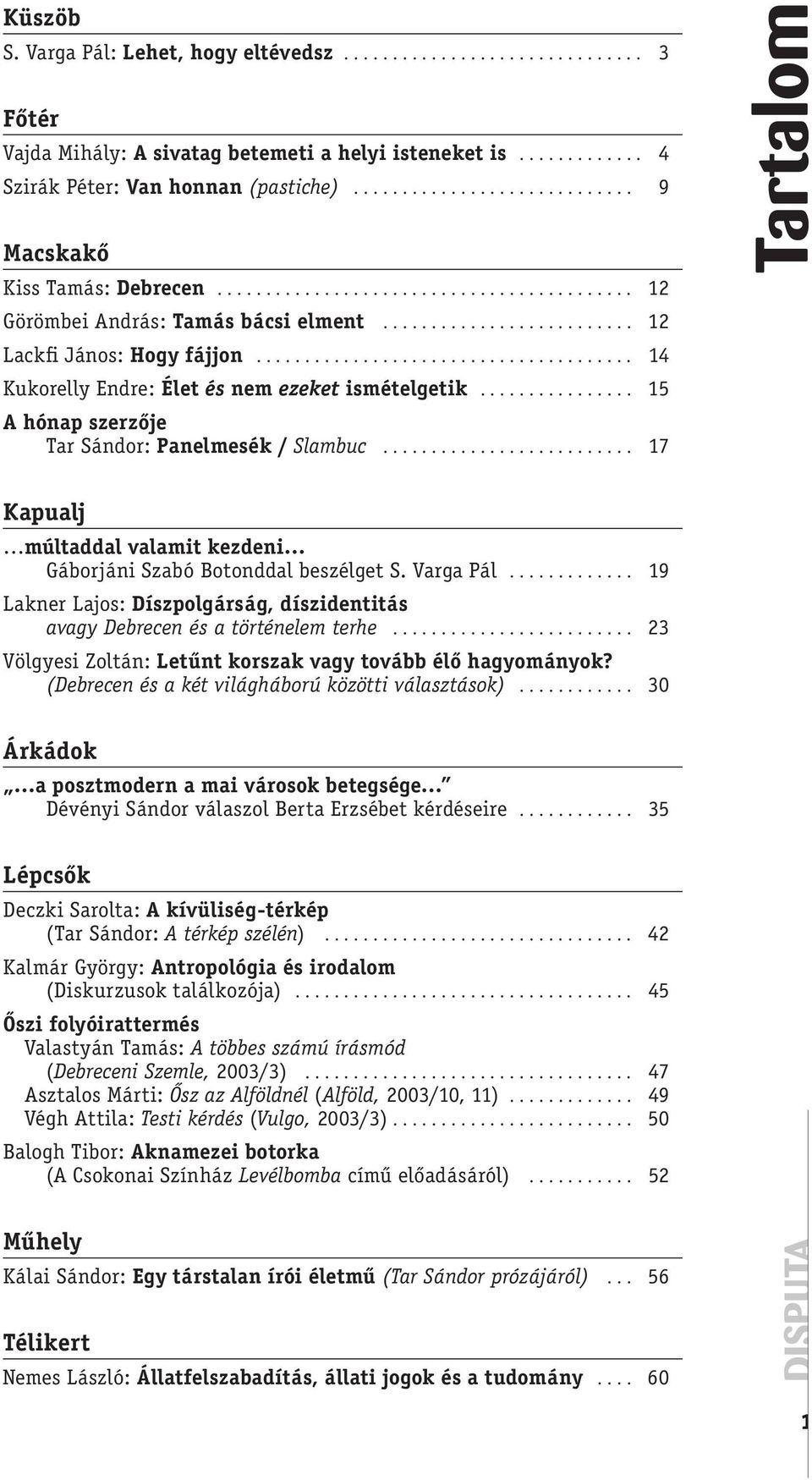 .. 17 Kapualj múltaddal valamit kezdeni Gáborjáni Szabó Botonddal beszélget S. Varga Pál... 19 Lakner Lajos: Díszpolgárság, díszidentitás avagy Debrecen és a történelem terhe.