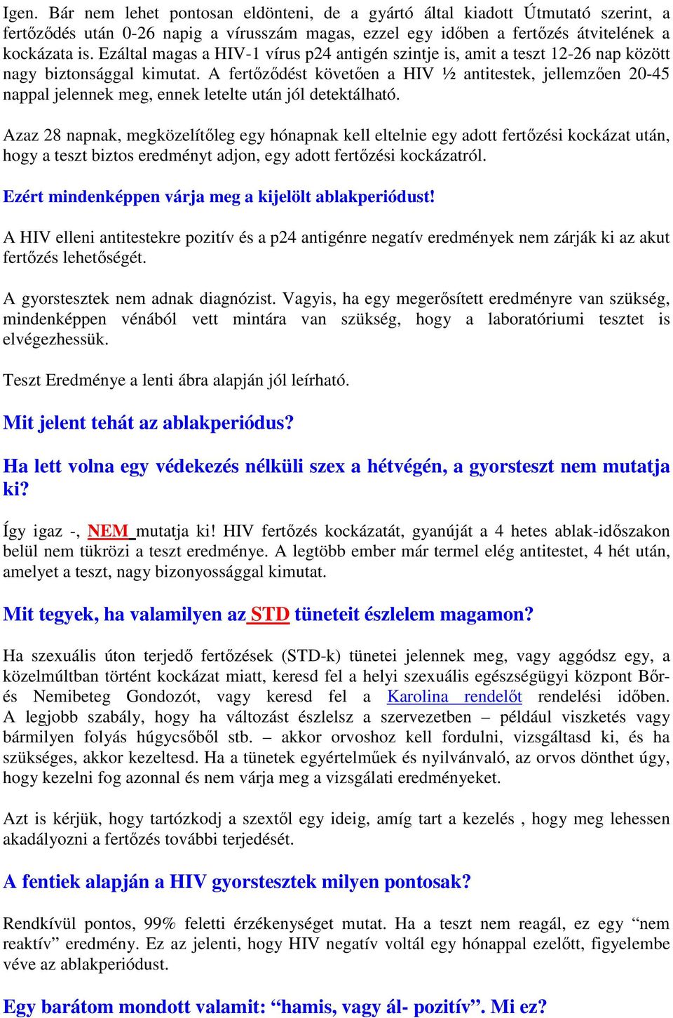 A fertőződést követően a HIV ½ antitestek, jellemzően 20-45 nappal jelennek meg, ennek letelte után jól detektálható.