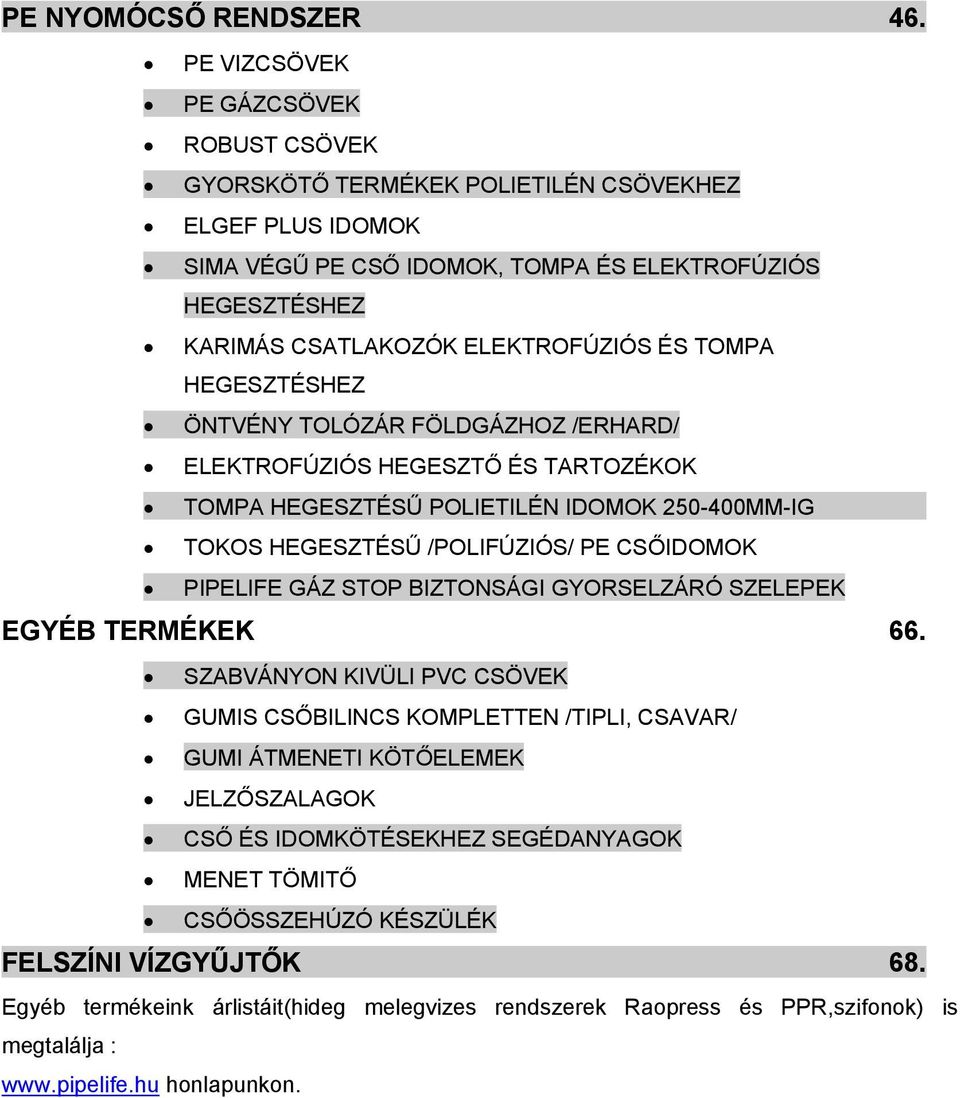 TOMPA HEGESZTÉSHEZ ÖNTVÉNY TOLÓZÁR FÖLDGÁZHOZ /ERHARD/ ELEKTROFÚZIÓS HEGESZTŐ ÉS TARTOZÉKOK TOMPA HEGESZTÉSŰ POLIETILÉN IDOMOK 250-400MM-IG TOKOS HEGESZTÉSŰ /POLIFÚZIÓS/ PE CSŐIDOMOK PIPELIFE GÁZ