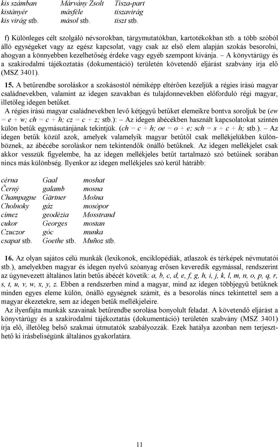 A könyvtárügy és a szakirodalmi tájékoztatás (dokumentáció) területén követendő eljárást szabvány írja elő (MSZ 3401). 15.