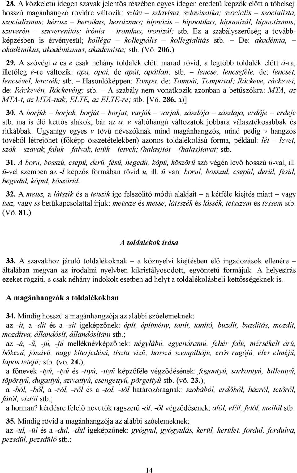 Ez a szabályszerűség a továbbképzésben is érvényesül; kolléga kollegiális kollegialitás stb. De: akadémia, akadémikus, akadémizmus, akadémista; stb. (Vö. 206.) 29.