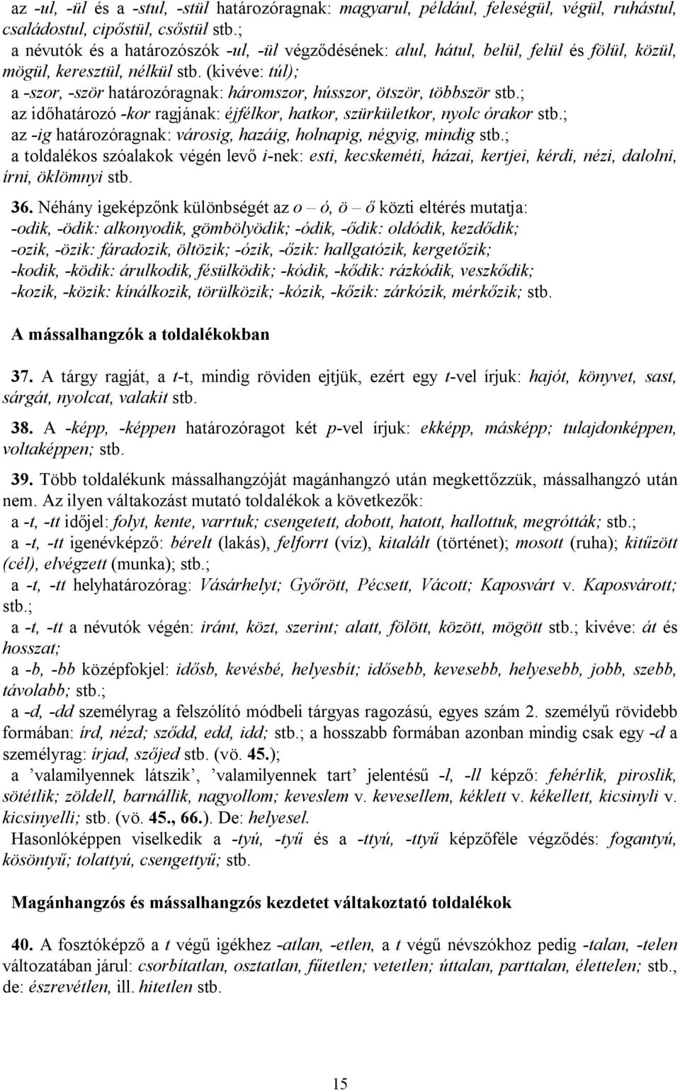 (kivéve: túl); a -szor, -ször határozóragnak: háromszor, hússzor, ötször, többször stb.; az időhatározó -kor ragjának: éjfélkor, hatkor, szürkületkor, nyolc órakor stb.