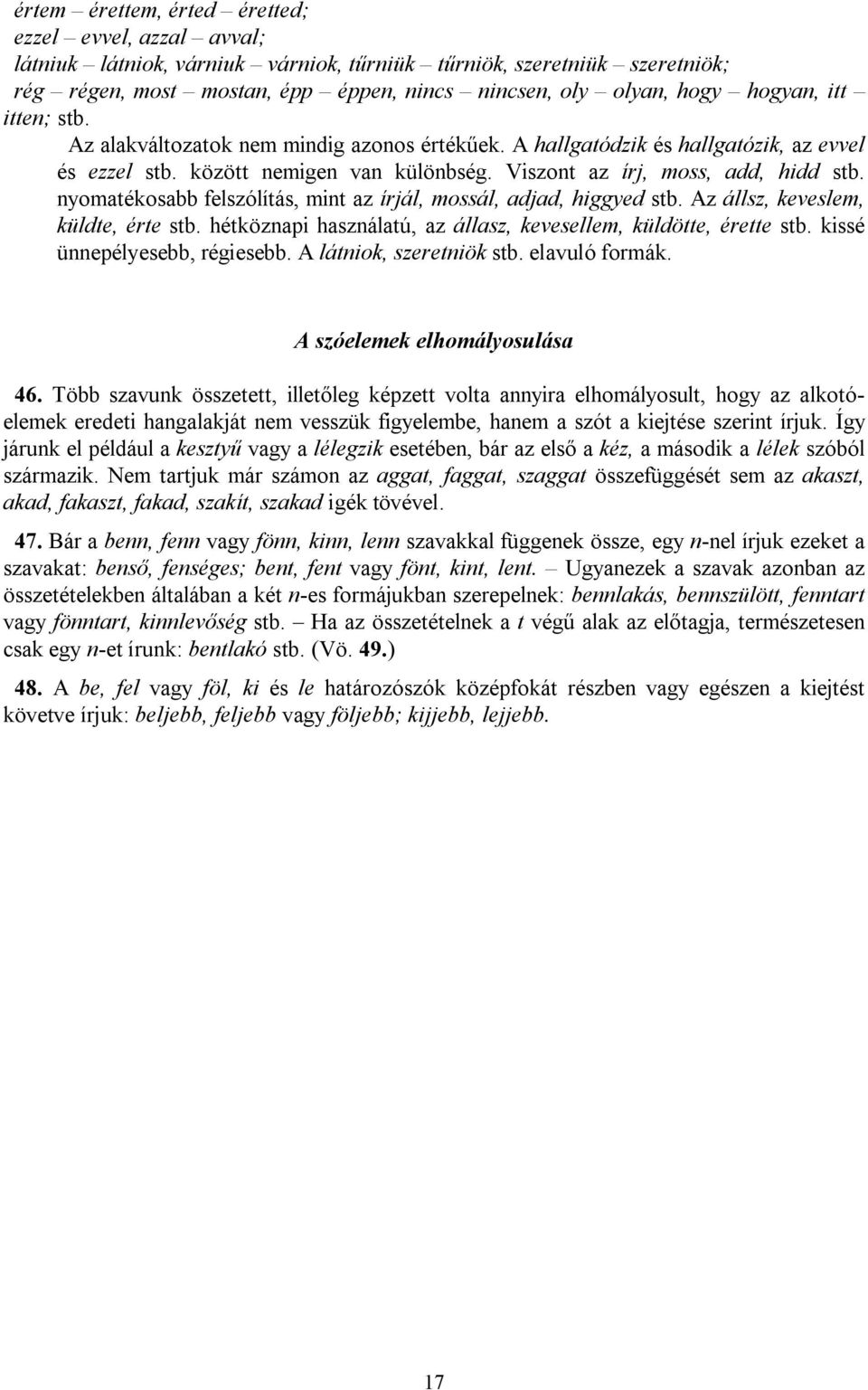 nyomatékosabb felszólítás, mint az írjál, mossál, adjad, higgyed stb. Az állsz, keveslem, küldte, érte stb. hétköznapi használatú, az állasz, kevesellem, küldötte, érette stb.