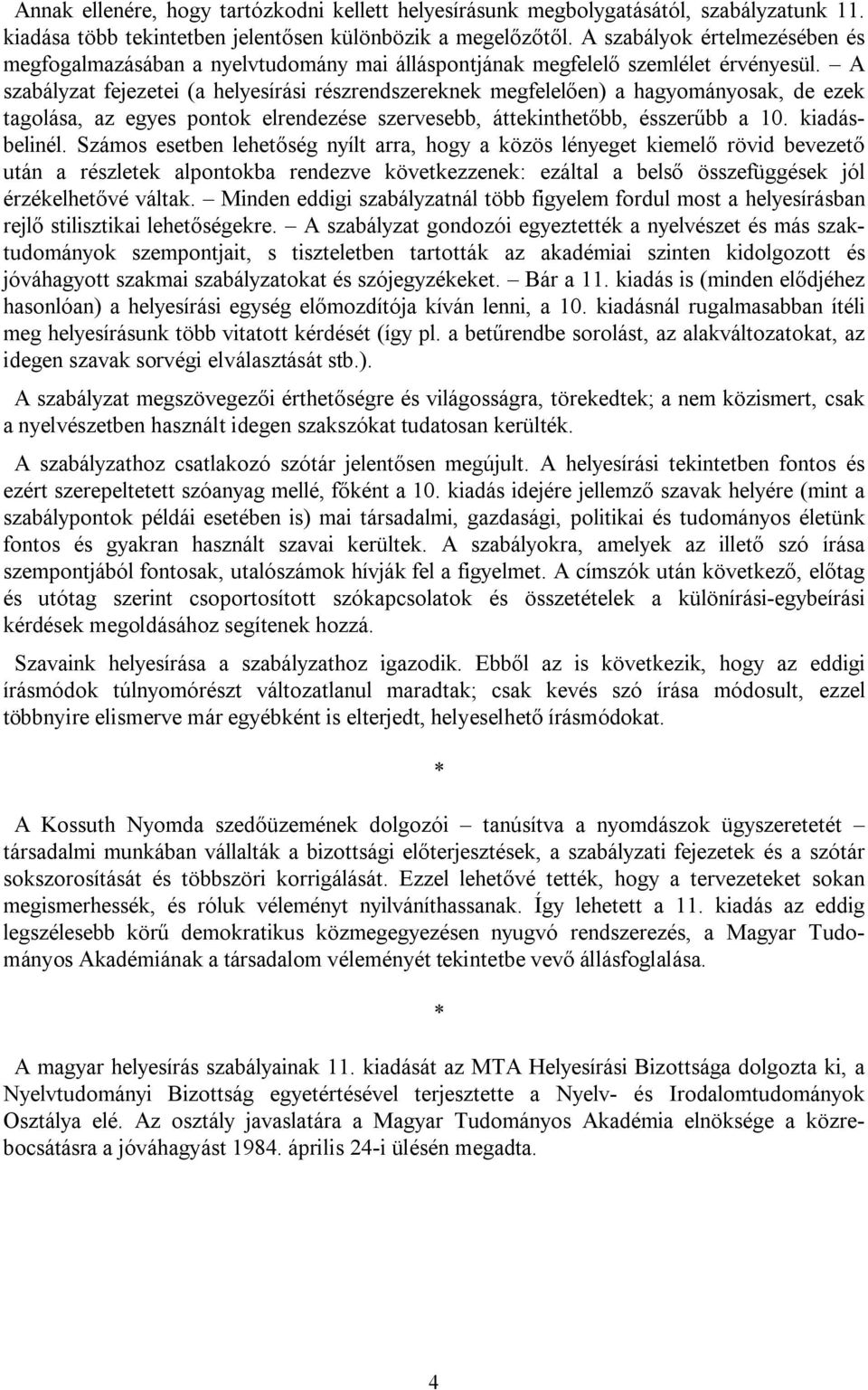 A szabályzat fejezetei (a helyesírási részrendszereknek megfelelően) a hagyományosak, de ezek tagolása, az egyes pontok elrendezése szervesebb, áttekinthetőbb, ésszerűbb a 10. kiadásbelinél.