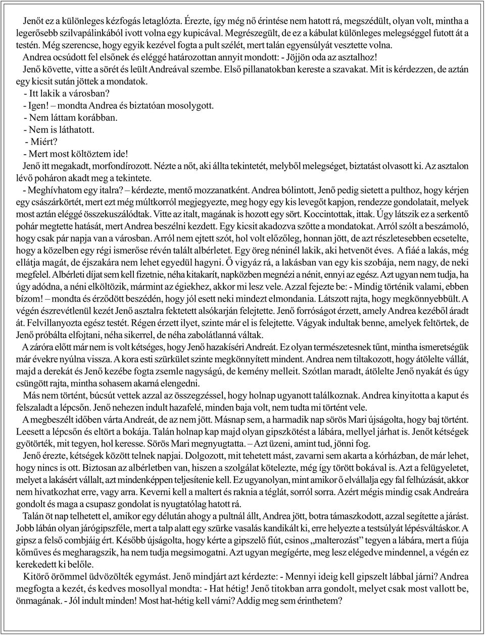 Andrea ocsúdott fel elsõnek és eléggé határozottan annyit mondott: - Jöjjön oda az asztalhoz! Jenõ követte, vitte a sörét és leült Andreával szembe. Elsõ pillanatokban kereste a szavakat.