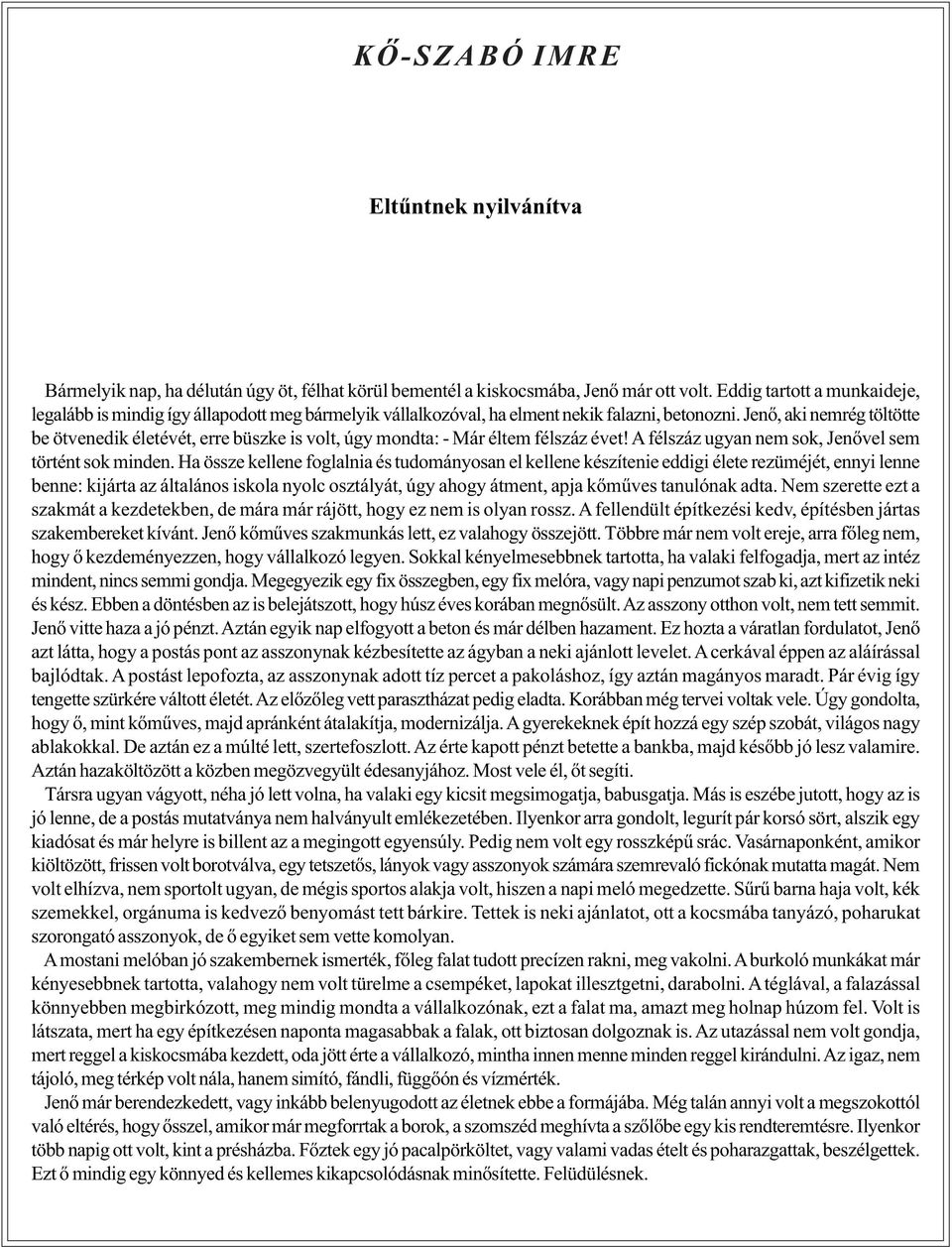 Jenõ, aki nemrég töltötte be ötvenedik életévét, erre büszke is volt, úgy mondta: - Már éltem félszáz évet! A félszáz ugyan nem sok, Jenõvel sem történt sok minden.