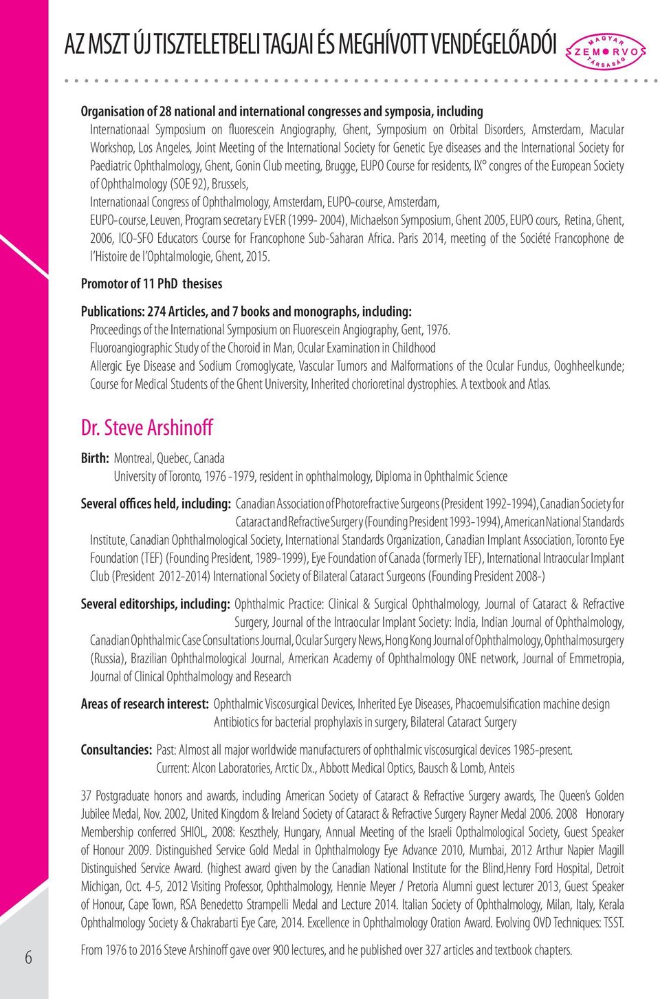 Ophthalmology, Ghent, Gonin Club meeting, Brugge, EUPO Course for residents, IX congres of the European Society of Ophthalmology (SOE 92), Brussels, Internationaal Congress of Ophthalmology,