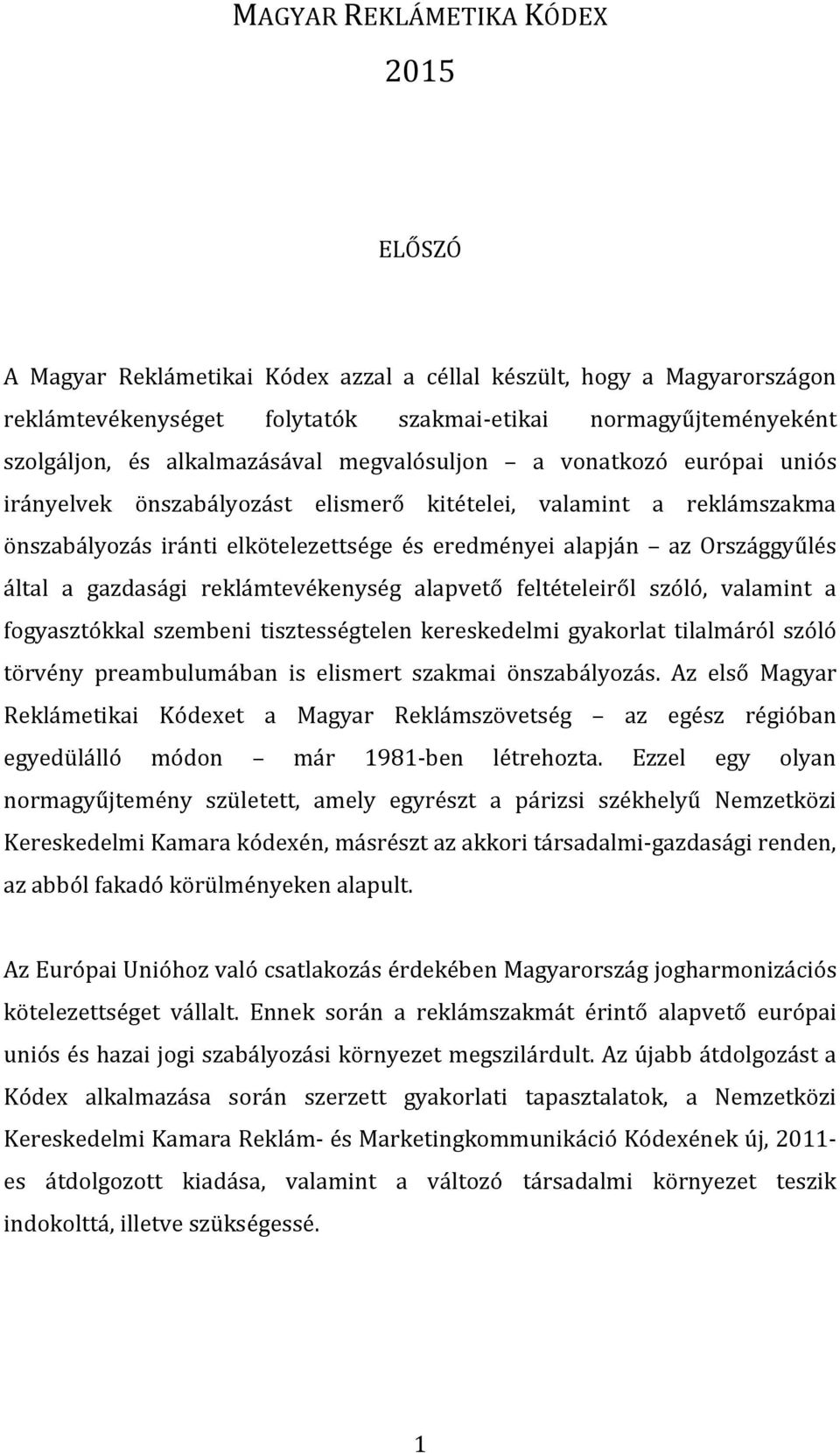 Országgyűlés által a gazdasági reklámtevékenység alapvető feltételeiről szóló, valamint a fogyasztókkal szembeni tisztességtelen kereskedelmi gyakorlat tilalmáról szóló törvény preambulumában is