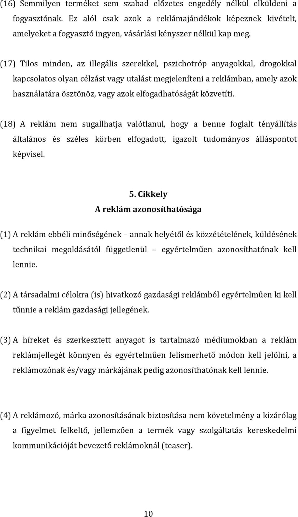 (17) Tilos minden, az illegális szerekkel, pszichotróp anyagokkal, drogokkal kapcsolatos olyan célzást vagy utalást megjeleníteni a reklámban, amely azok használatára ösztönöz, vagy azok