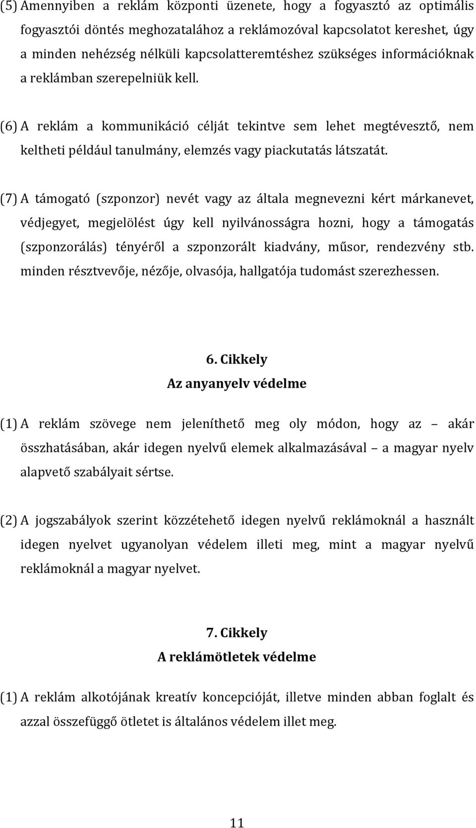 (7) A támogató (szponzor) nevét vagy az általa megnevezni kért márkanevet, védjegyet, megjelölést úgy kell nyilvánosságra hozni, hogy a támogatás (szponzorálás) tényéről a szponzorált kiadvány,