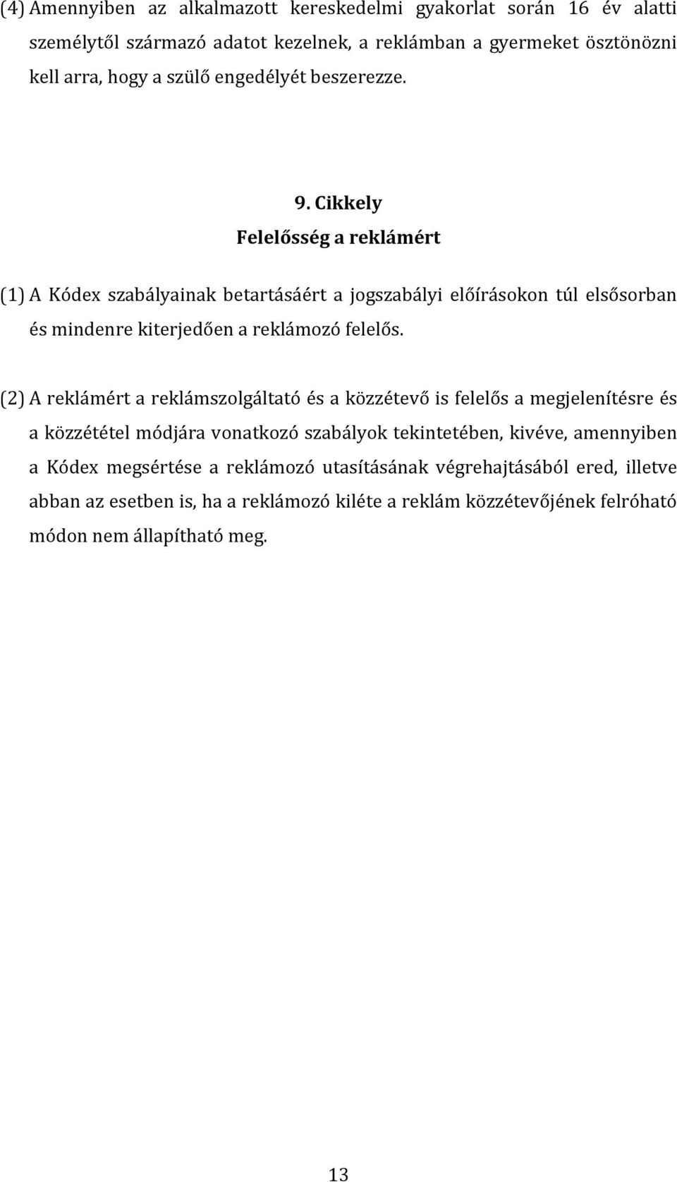 Cikkely Felelősség a reklámért (1) A Kódex szabályainak betartásáért a jogszabályi előírásokon túl elsősorban és mindenre kiterjedően a reklámozó felelős.