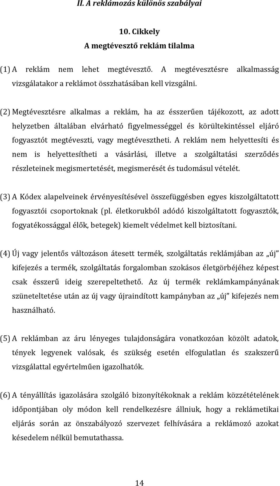 A reklám nem helyettesíti és nem is helyettesítheti a vásárlási, illetve a szolgáltatási szerződés részleteinek megismertetését, megismerését és tudomásul vételét.