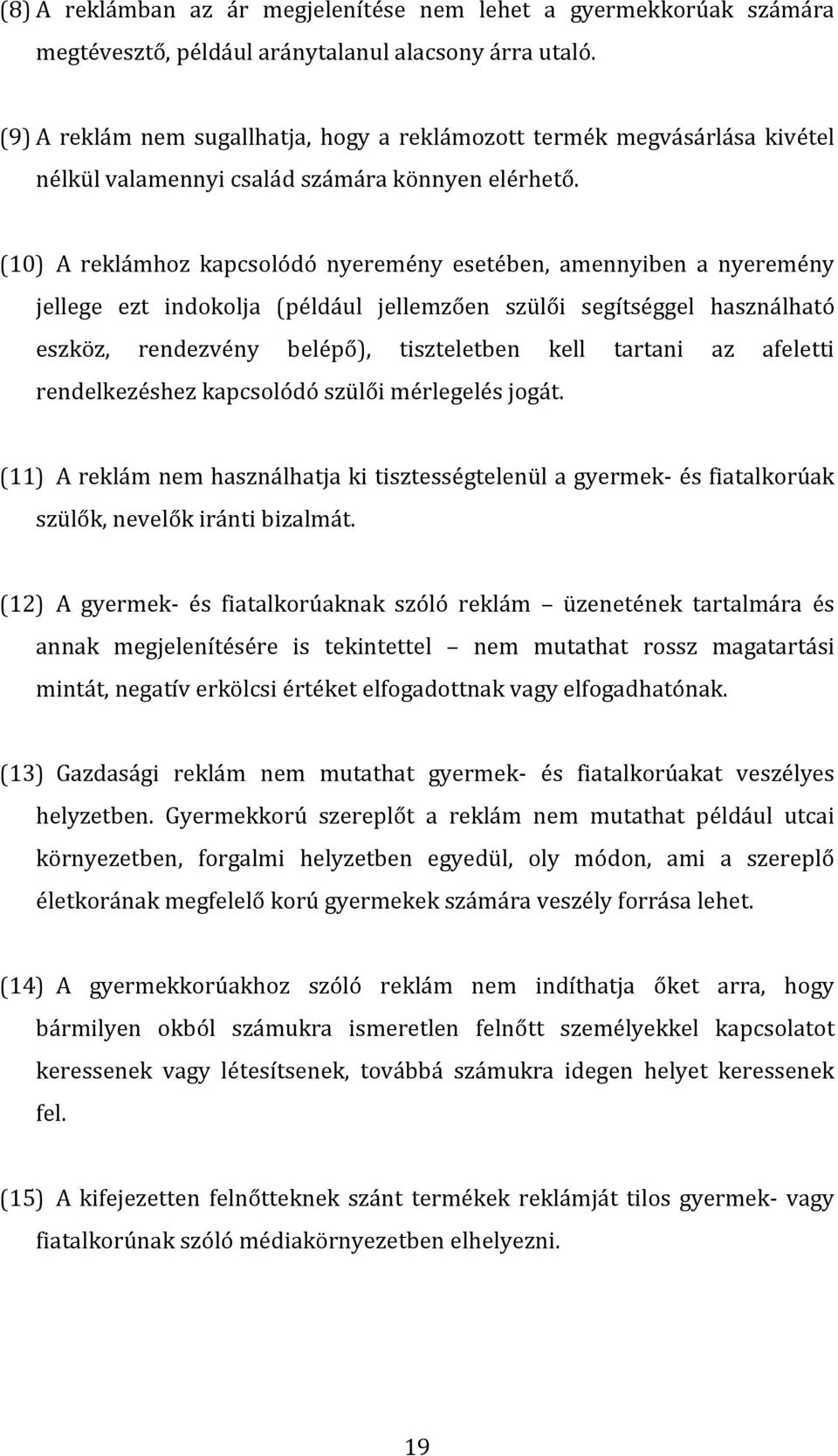 (10) A reklámhoz kapcsolódó nyeremény esetében, amennyiben a nyeremény jellege ezt indokolja (például jellemzően szülői segítséggel használható eszköz, rendezvény belépő), tiszteletben kell tartani