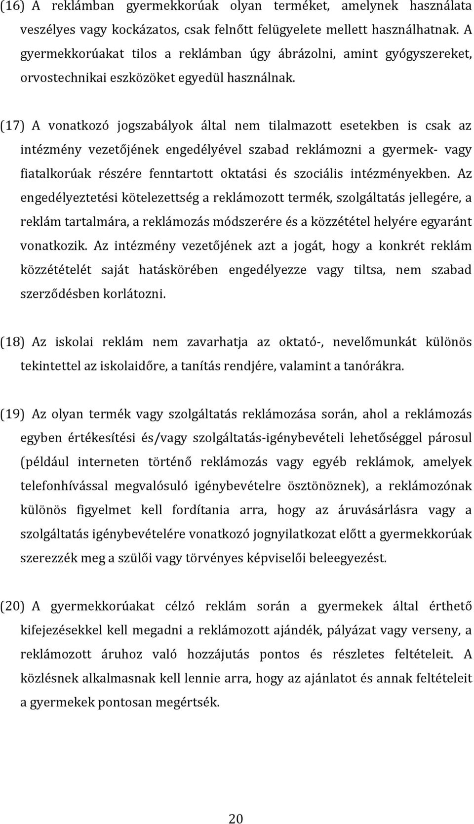 (17) A vonatkozó jogszabályok által nem tilalmazott esetekben is csak az intézmény vezetőjének engedélyével szabad reklámozni a gyermek- vagy fiatalkorúak részére fenntartott oktatási és szociális