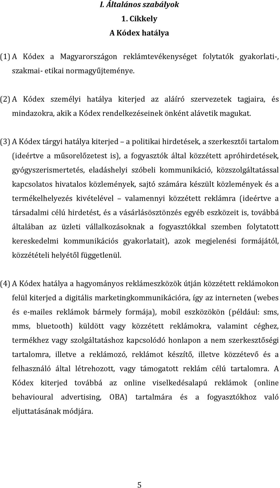 (3) A Kódex tárgyi hatálya kiterjed a politikai hirdetések, a szerkesztői tartalom (ideértve a műsorelőzetest is), a fogyasztók által közzétett apróhirdetések, gyógyszerismertetés, eladáshelyi