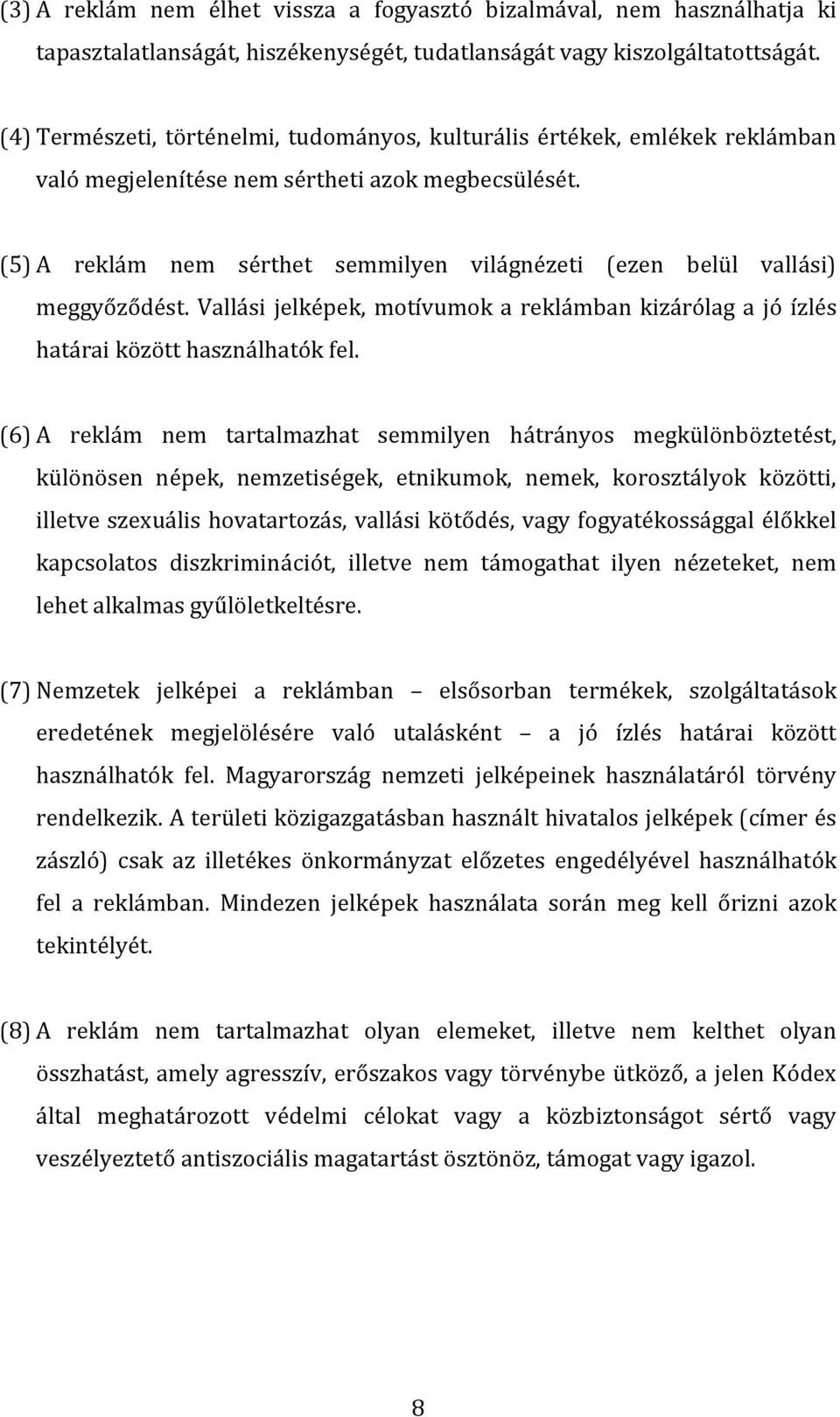 (5) A reklám nem sérthet semmilyen világnézeti (ezen belül vallási) meggyőződést. Vallási jelképek, motívumok a reklámban kizárólag a jó ízlés határai között használhatók fel.