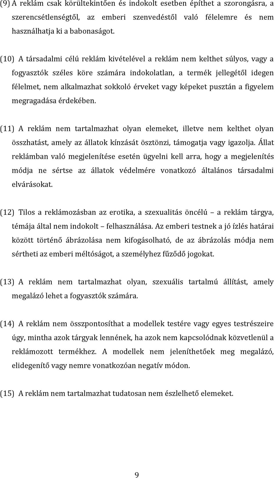 képeket pusztán a figyelem megragadása érdekében. (11) A reklám nem tartalmazhat olyan elemeket, illetve nem kelthet olyan összhatást, amely az állatok kínzását ösztönzi, támogatja vagy igazolja.