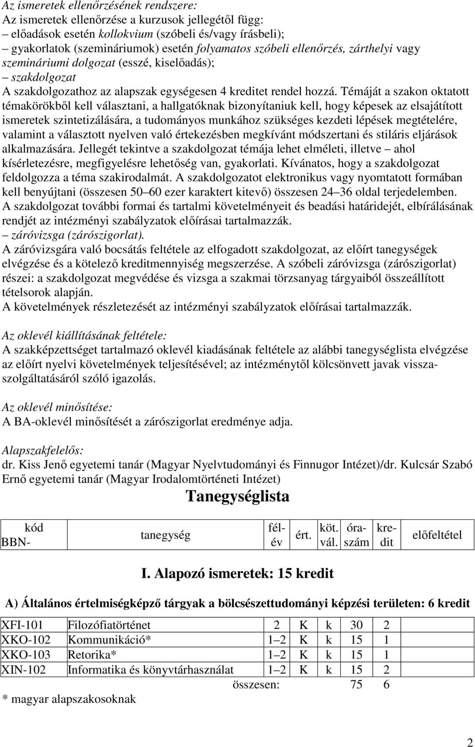 Témáját a szakon oktatott témakörökbıl kell választani, a hallgatóknak bizonyítaniuk kell, hogy képesek az elsajátított ismeretek szintetizálására, a tudományos munkához szükséges kezdeti lépések