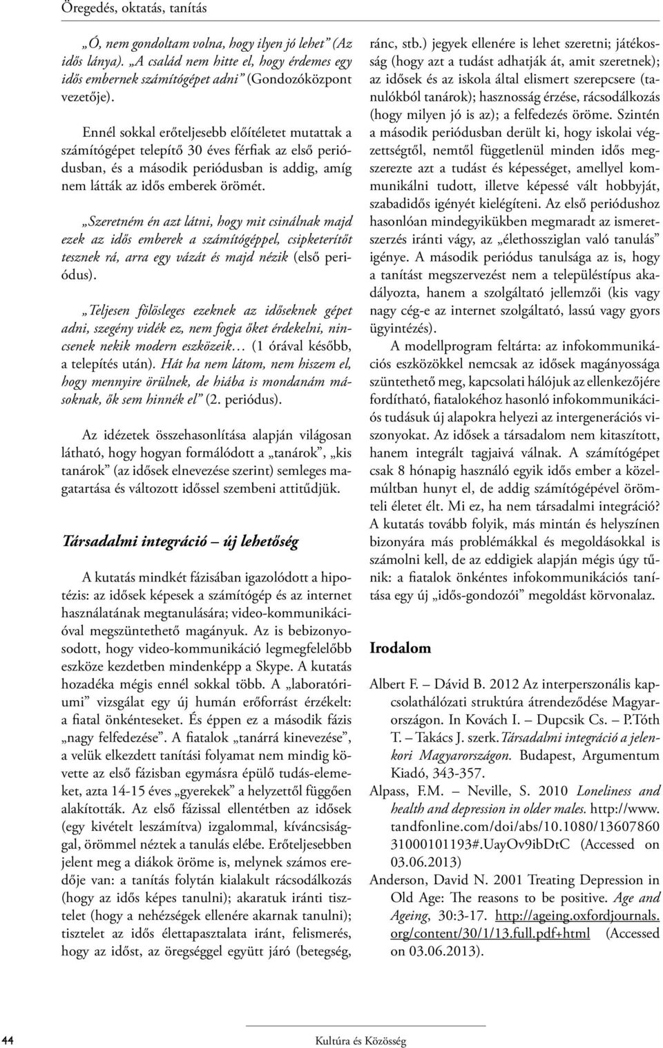 Szeretném én azt látni, hogy mit csinálnak majd ezek az idős emberek a számítógéppel, csipketerítőt tesznek rá, arra egy vázát és majd nézik (első periódus).