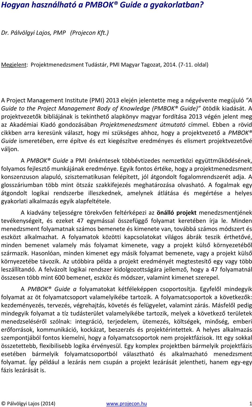 A projektvezetők bibliájának is tekinthető alapkönyv magyar fordítása 2013 végén jelent meg az Akadémiai Kiadó gondozásában Projektmenedzsment útmutató címmel.