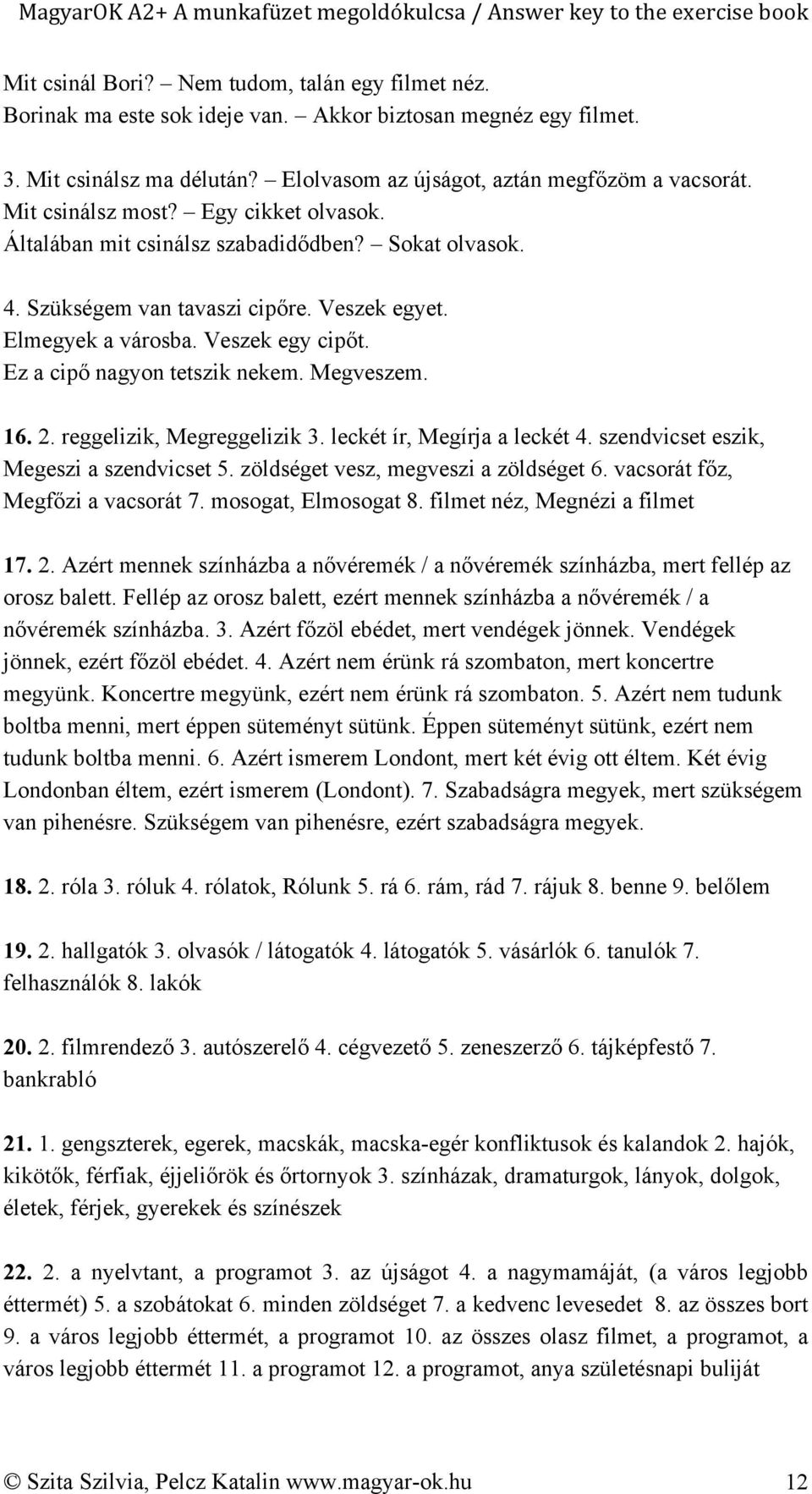 Ez a cipő nagyon tetszik nekem. Megveszem. 16. 2. reggelizik, Megreggelizik 3. leckét ír, Megírja a leckét 4. szendvicset eszik, Megeszi a szendvicset 5. zöldséget vesz, megveszi a zöldséget 6.