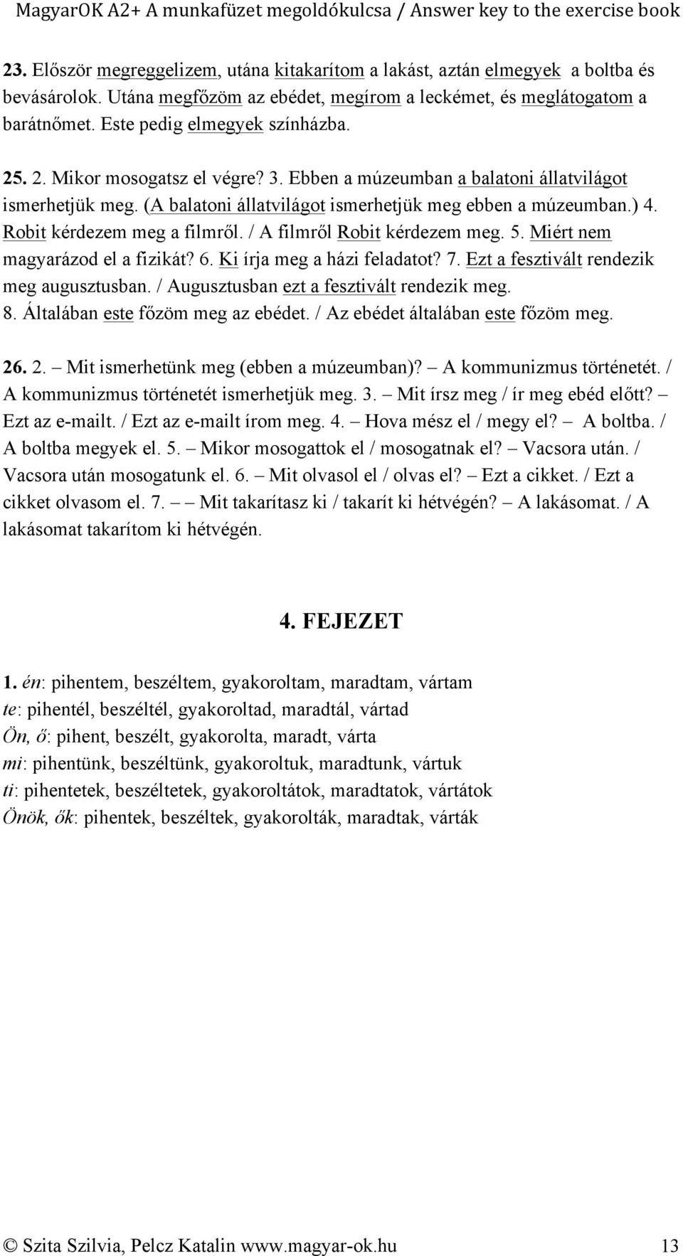 Robit kérdezem meg a filmről. / A filmről Robit kérdezem meg. 5. Miért nem magyarázod el a fizikát? 6. Ki írja meg a házi feladatot? 7. Ezt a fesztivált rendezik meg augusztusban.