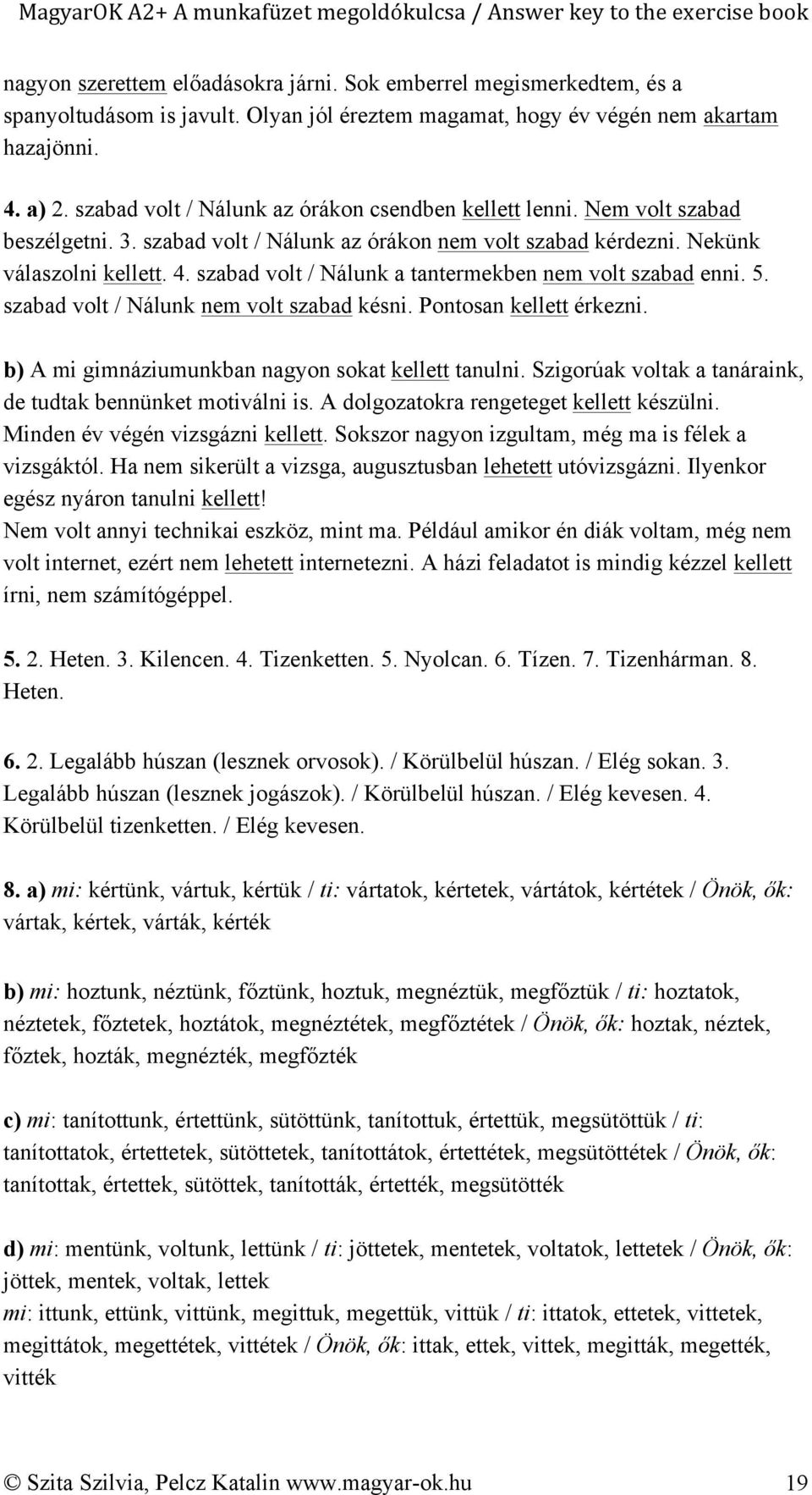 szabad volt / Nálunk a tantermekben nem volt szabad enni. 5. szabad volt / Nálunk nem volt szabad késni. Pontosan kellett érkezni. b) A mi gimnáziumunkban nagyon sokat kellett tanulni.