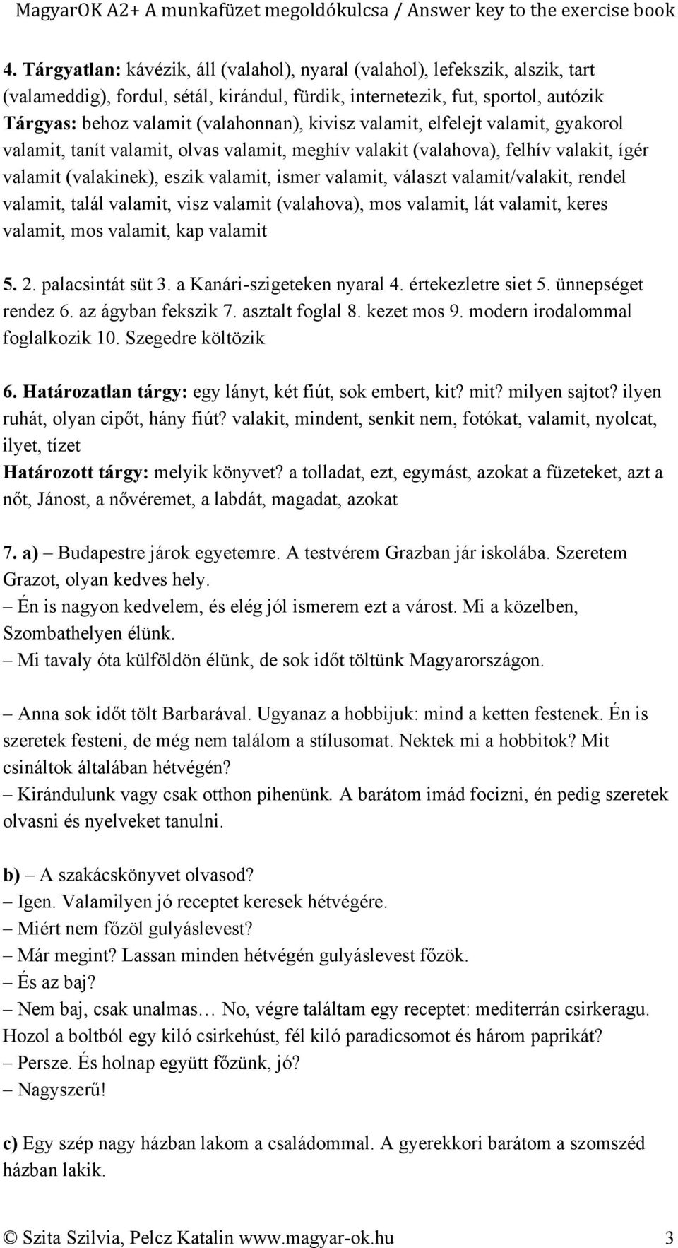 választ valamit/valakit, rendel valamit, talál valamit, visz valamit (valahova), mos valamit, lát valamit, keres valamit, mos valamit, kap valamit 5. 2. palacsintát süt 3.