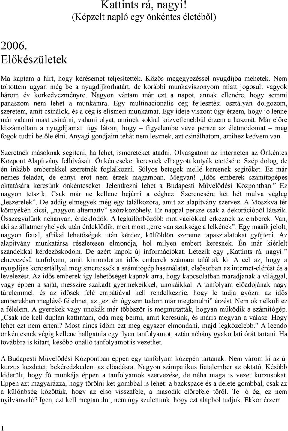 Nagyon vártam már ezt a napot, annak ellenére, hogy semmi panaszom nem lehet a munkámra. Egy multinacionális cég fejlesztési osztályán dolgozom, szeretem, amit csinálok, és a cég is elismeri munkámat.