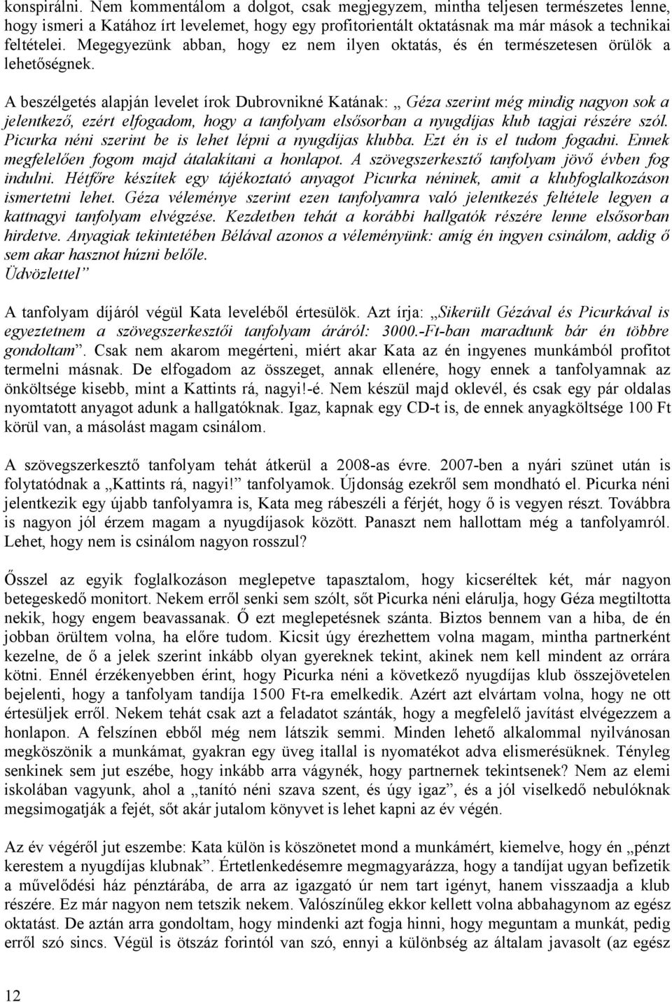 A beszélgetés alapján levelet írok Dubrovnikné Katának: Géza szerint még mindig nagyon sok a jelentkező, ezért elfogadom, hogy a tanfolyam elsősorban a nyugdíjas klub tagjai részére szól.