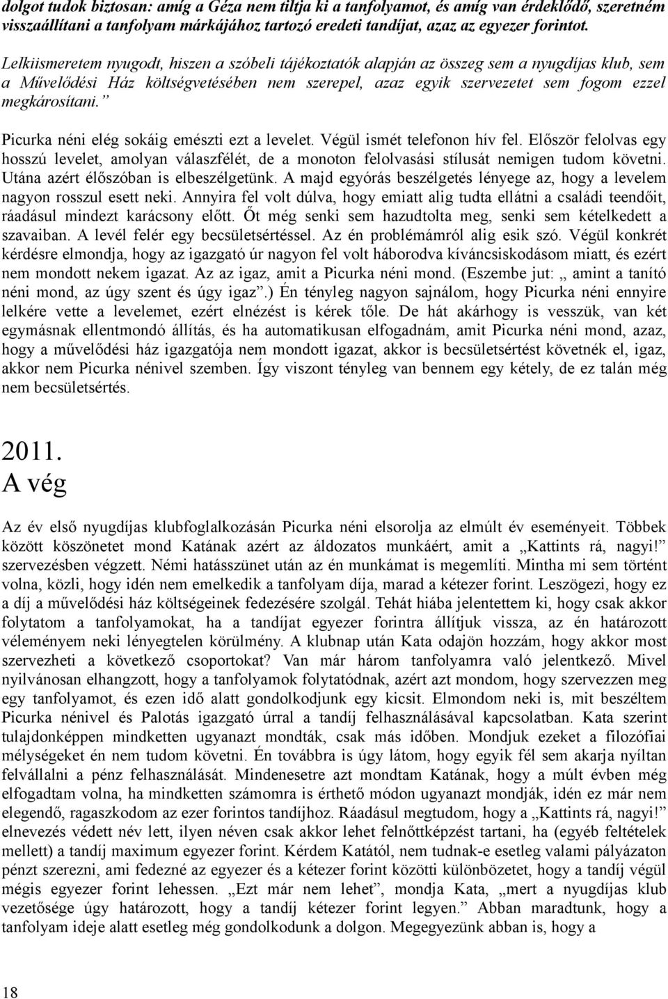 Picurka néni elég sokáig emészti ezt a levelet. Végül ismét telefonon hív fel. Először felolvas egy hosszú levelet, amolyan válaszfélét, de a monoton felolvasási stílusát nemigen tudom követni.