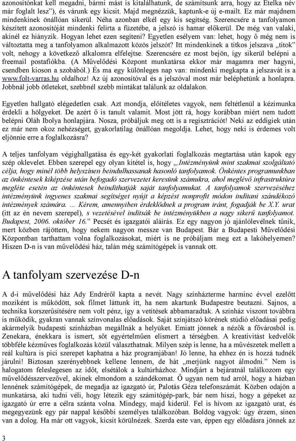 De még van valaki, akinél ez hiányzik. Hogyan lehet ezen segíteni? Egyetlen esélyem van: lehet, hogy ő még nem is változtatta meg a tanfolyamon alkalmazott közös jelszót?