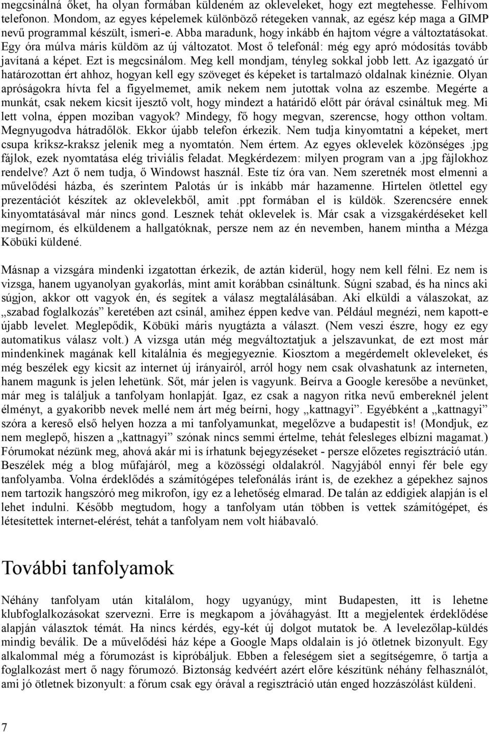 Egy óra múlva máris küldöm az új változatot. Most ő telefonál: még egy apró módosítás tovább javítaná a képet. Ezt is megcsinálom. Meg kell mondjam, tényleg sokkal jobb lett.