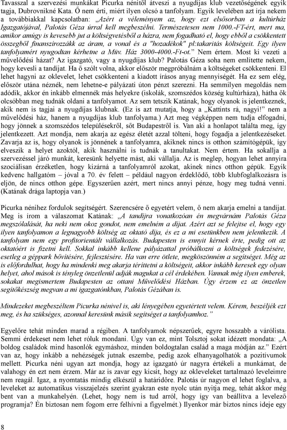 -FT-ért, mert ma, amikor amúgy is kevesebb jut a költségvetésből a házra, nem fogadható el, hogy ebből a csökkentett összegből finanszírozzákk az áram, a vonal és a "hozadékok" pl:takaritás