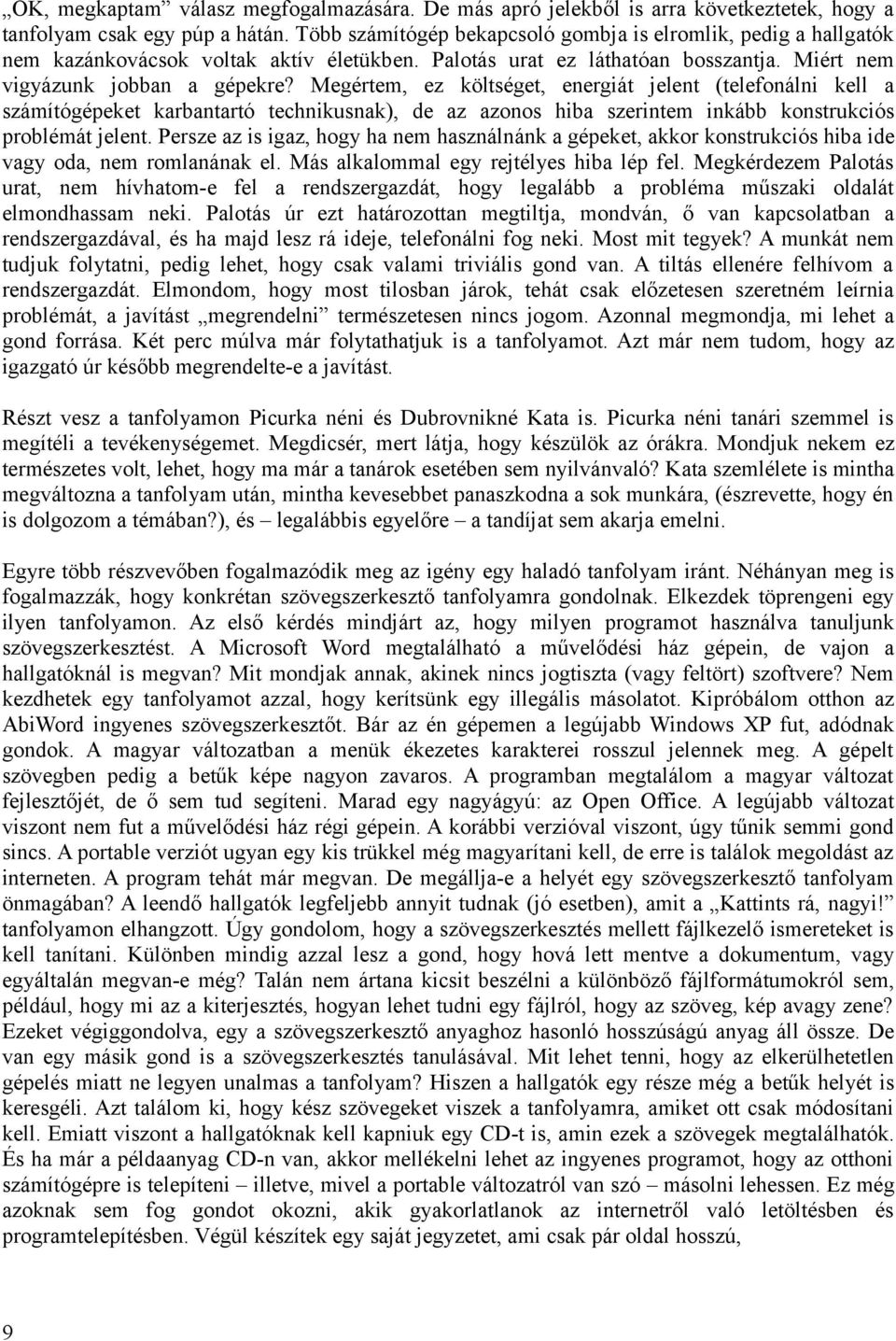 Megértem, ez költséget, energiát jelent (telefonálni kell a számítógépeket karbantartó technikusnak), de az azonos hiba szerintem inkább konstrukciós problémát jelent.