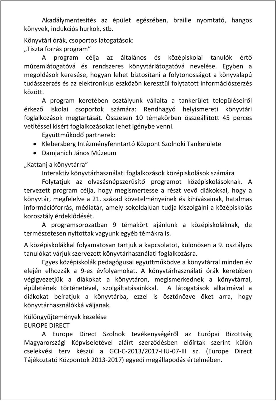 Egyben a megoldások keresése, hogyan lehet biztosítani a folytonosságot a könyvalapú tudásszerzés és az elektronikus eszközön keresztül folytatott információszerzés között.