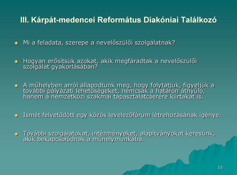 A műhelyben arról állapodtunk meg, hogy folytatjuk, figyeljük a további pályázati lehetőségeket, nemcsak a határon átnyúló, hanem a