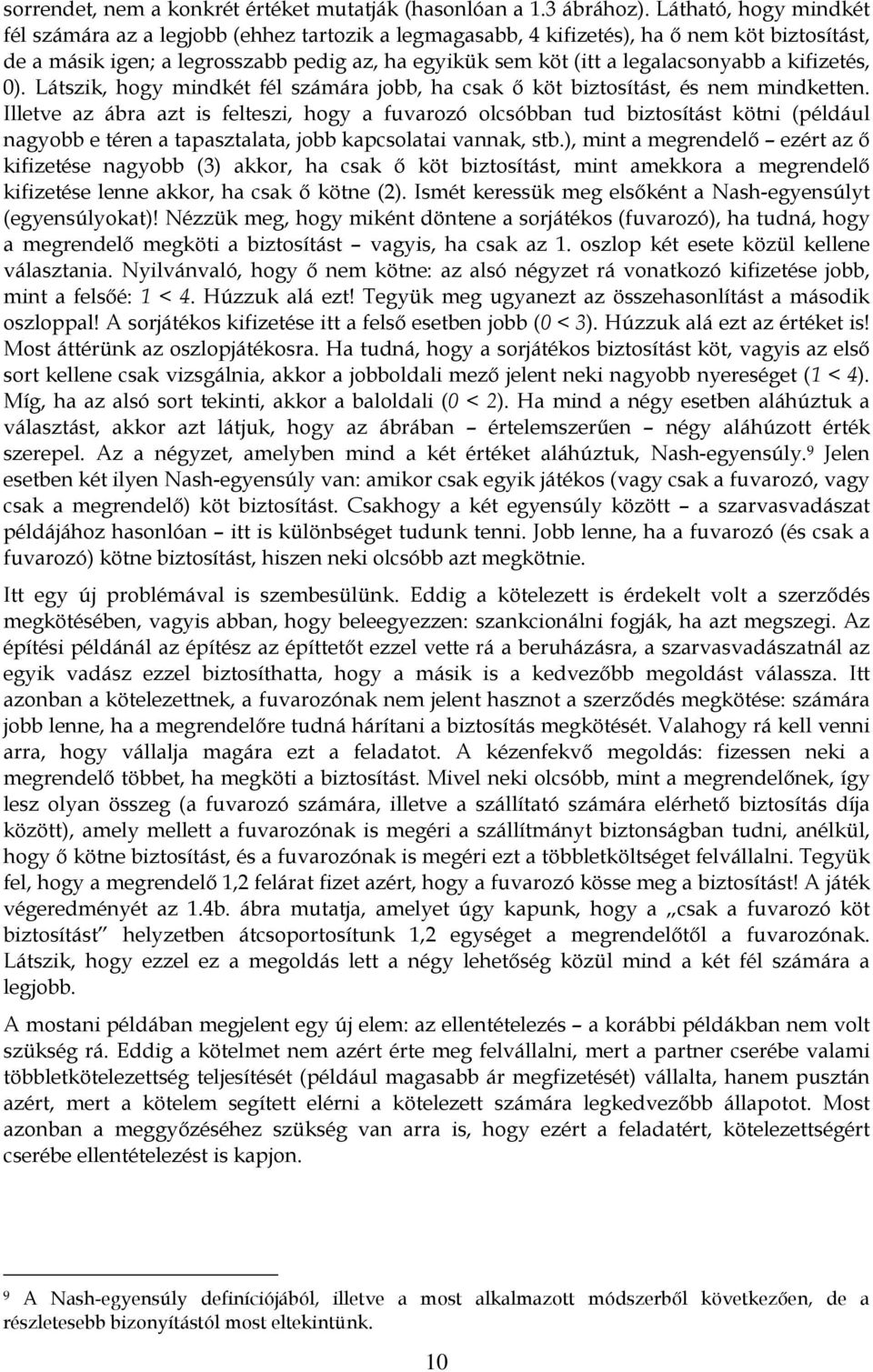 a kifizetés, 0). Látszik, hogy mindkét fél számára jobb, ha csak ő köt biztosítást, és nem mindketten.