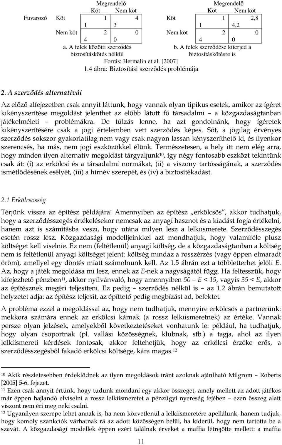 A szerződés alternatívái Az előző alfejezetben csak annyit láttunk, hogy vannak olyan tipikus esetek, amikor az ígéret kikényszerítése megoldást jelenthet az előbb látott fő társadalmi a