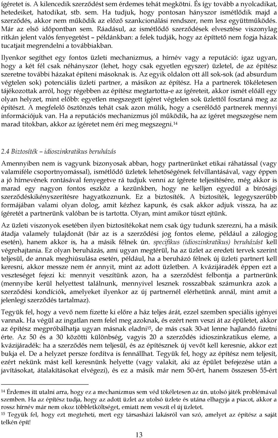 Ráadásul, az ismétlődő szerződések elvesztése viszonylag ritkán jelent valós fenyegetést példánkban: a felek tudják, hogy az építtető nem fogja házak tucatjait megrendelni a továbbiakban.