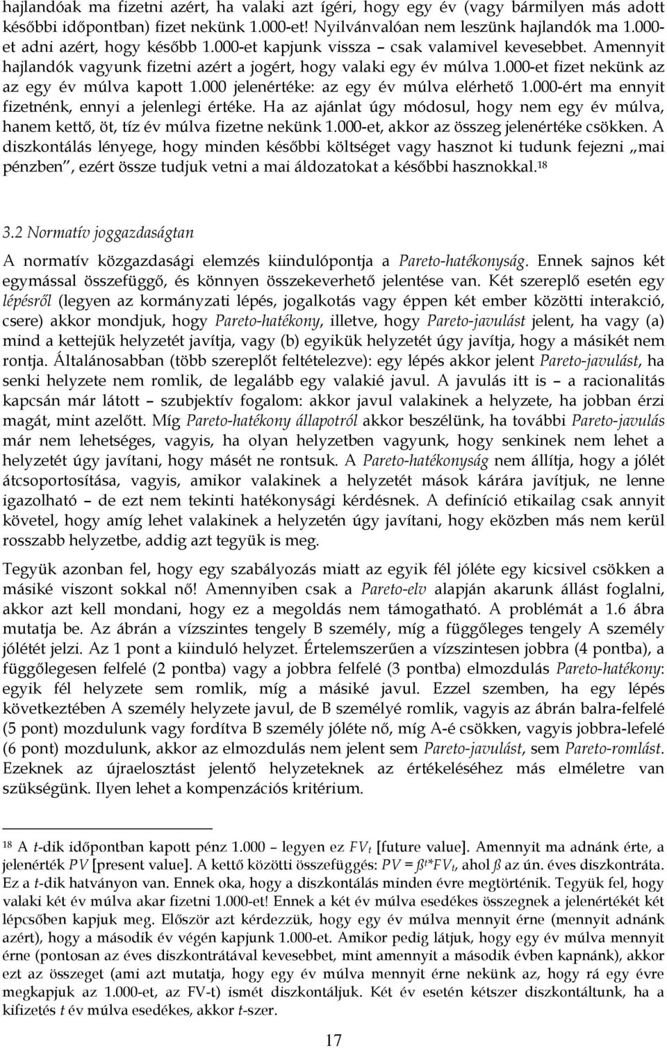 000-et fizet nekünk az az egy év múlva kapott 1.000 jelenértéke: az egy év múlva elérhető 1.000-ért ma ennyit fizetnénk, ennyi a jelenlegi értéke.