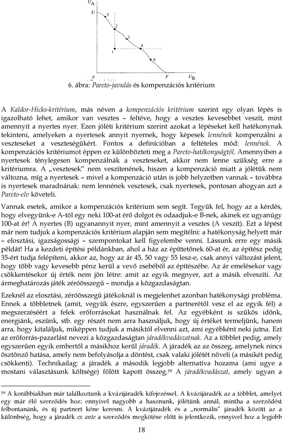 Ezen jóléti kritérium szerint azokat a lépéseket kell hatékonynak tekinteni, amelyeken a nyertesek annyit nyernek, hogy képesek lennének kompenzálni a veszteseket a veszteségükért.