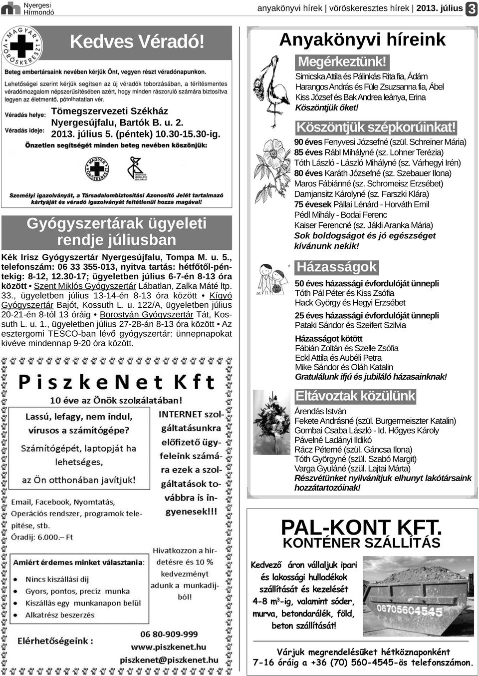 30 17; ügyeletben július 6 7 én 8 13 óra között Szent Miklós Gyógyszertár Lábatlan, Zalka Máté ltp. 33., ügyeletben július 13 14 én 8 13 óra között Kígyó Gyógyszertár Bajót, Kossuth L. u.