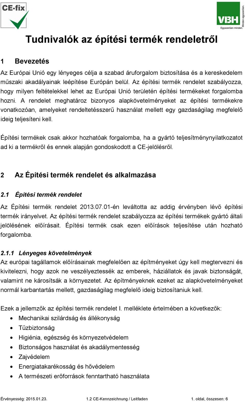 A rendelet meghatároz bizonyos alapkövetelményeket az építési termékekre vonatkozóan, amelyeket rendeltetésszerű használat mellett egy gazdaságilag megfelelő ideig teljesíteni kell.