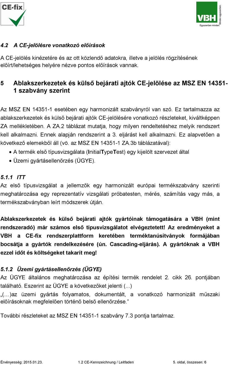 Ez tartalmazza az ablakszerkezetek és külső bejárati ajtók CE-jelölésére vonatkozó részleteket, kiváltképpen ZA mellékletében. A ZA.