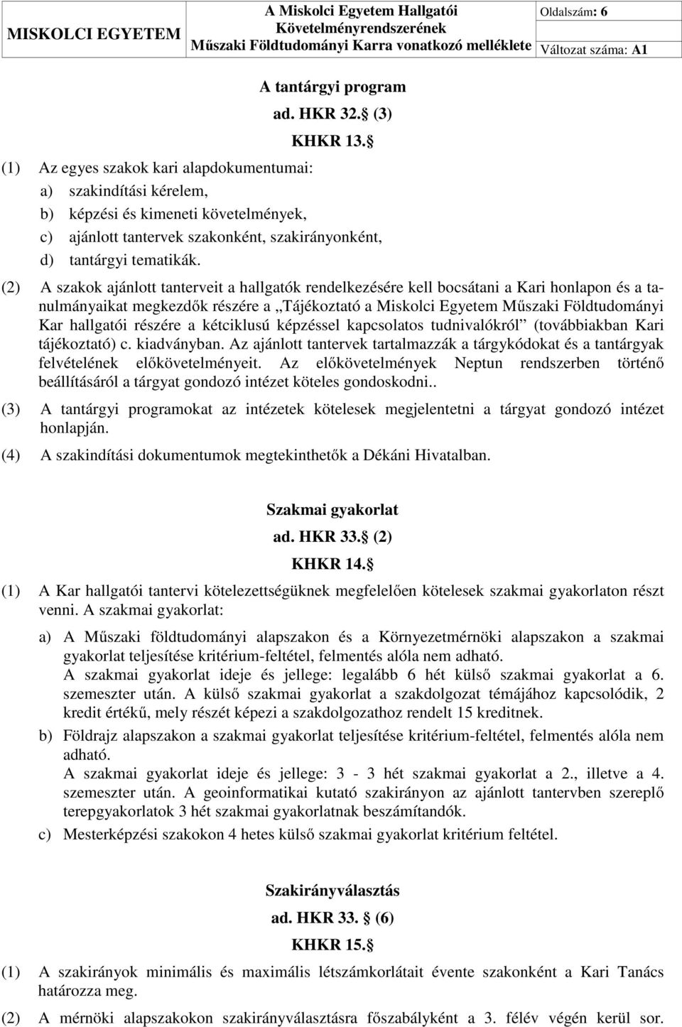 (2) A szakok ajánlott tanterveit a hallgatók rendelkezésére kell bocsátani a Kari honlapon és a tanulmányaikat megkezdők részére a Tájékoztató a Miskolci Egyetem Műszaki Földtudományi Kar hallgatói