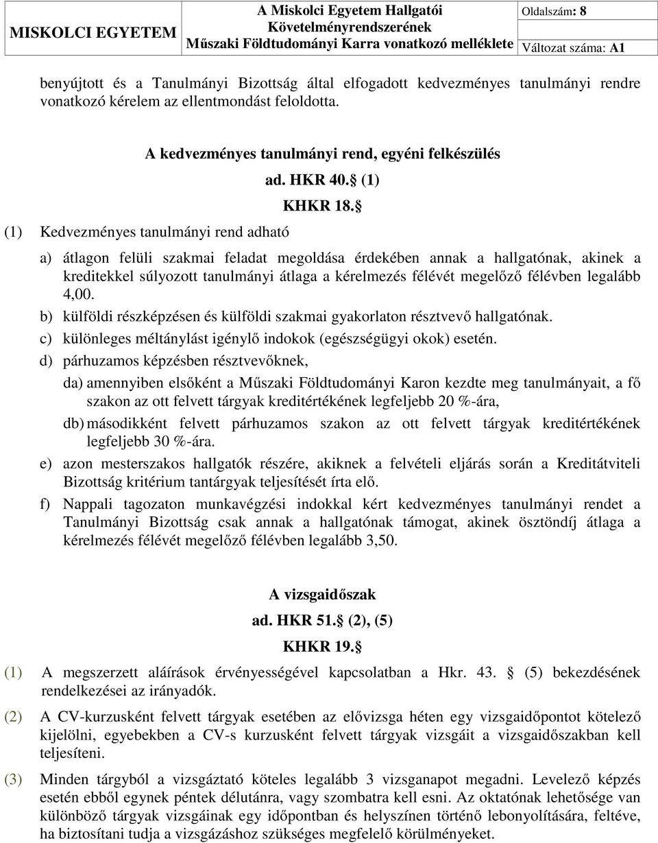 a) átlagon felüli szakmai feladat megoldása érdekében annak a hallgatónak, akinek a kreditekkel súlyozott tanulmányi átlaga a kérelmezés félévét megelőző félévben legalább 4,00.