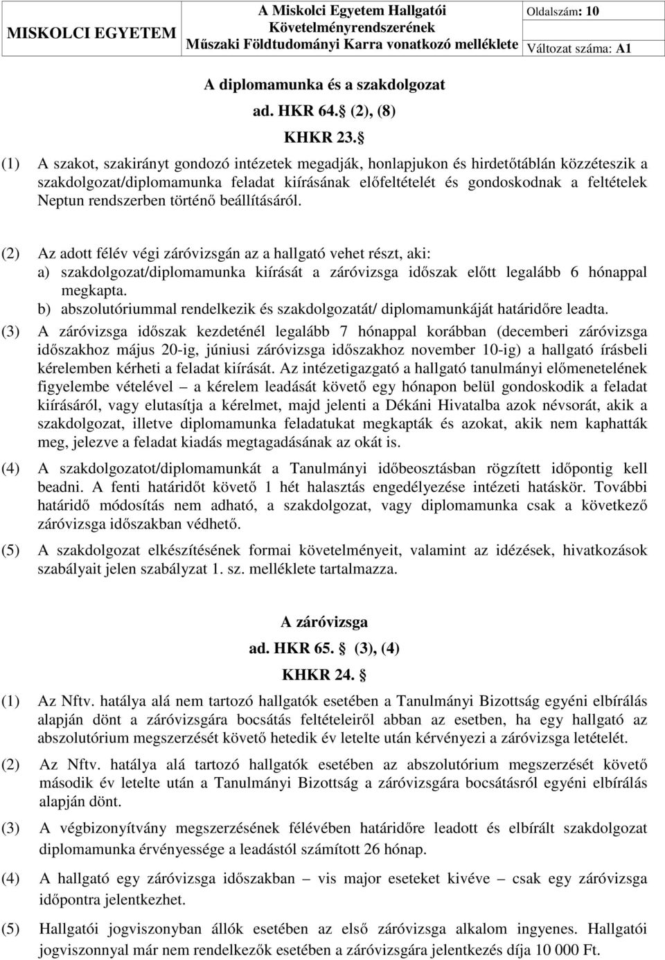 rendszerben történő beállításáról. (2) Az adott félév végi záróvizsgán az a hallgató vehet részt, aki: a) szakdolgozat/diplomamunka kiírását a záróvizsga időszak előtt legalább 6 hónappal megkapta.