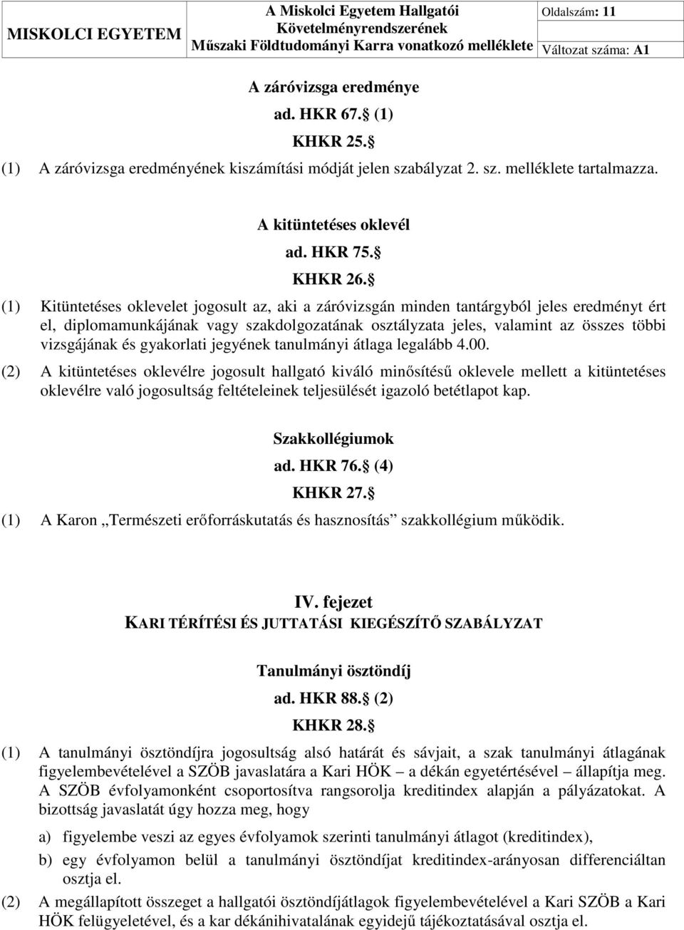 (1) Kitüntetéses oklevelet jogosult az, aki a záróvizsgán minden tantárgyból jeles eredményt ért el, diplomamunkájának vagy szakdolgozatának osztályzata jeles, valamint az összes többi vizsgájának és